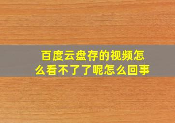 百度云盘存的视频怎么看不了了呢怎么回事