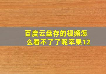 百度云盘存的视频怎么看不了了呢苹果12