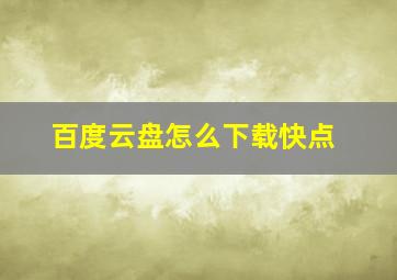 百度云盘怎么下载快点