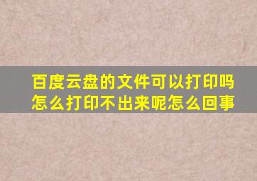 百度云盘的文件可以打印吗怎么打印不出来呢怎么回事