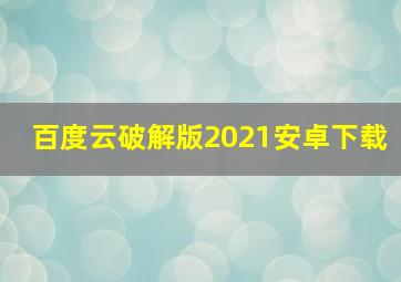 百度云破解版2021安卓下载