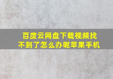 百度云网盘下载视频找不到了怎么办呢苹果手机