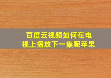 百度云视频如何在电视上播放下一集呢苹果