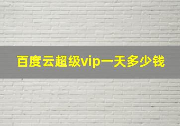 百度云超级vip一天多少钱