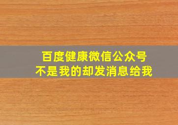 百度健康微信公众号不是我的却发消息给我