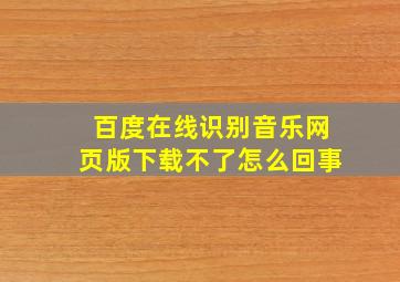 百度在线识别音乐网页版下载不了怎么回事