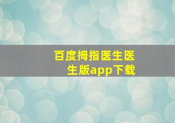 百度拇指医生医生版app下载