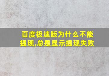 百度极速版为什么不能提现,总是显示提现失败