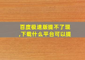 百度极速版提不了现,下载什么平台可以提