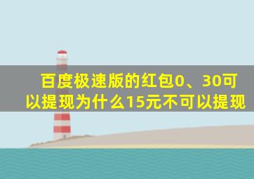 百度极速版的红包0、30可以提现为什么15元不可以提现