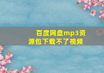 百度网盘mp3资源包下载不了视频