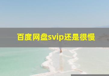 百度网盘svip还是很慢