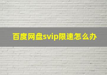 百度网盘svip限速怎么办