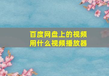 百度网盘上的视频用什么视频播放器