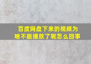 百度网盘下来的视频为啥不能播放了呢怎么回事