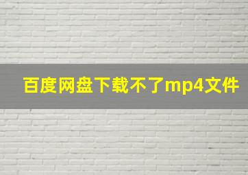 百度网盘下载不了mp4文件