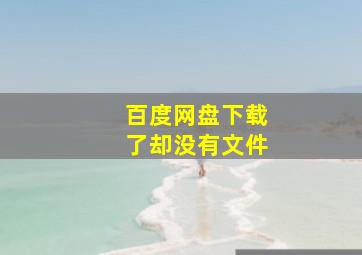 百度网盘下载了却没有文件