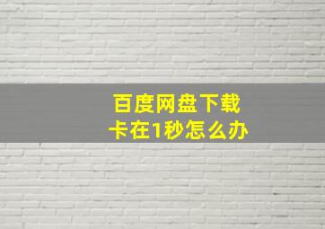 百度网盘下载卡在1秒怎么办