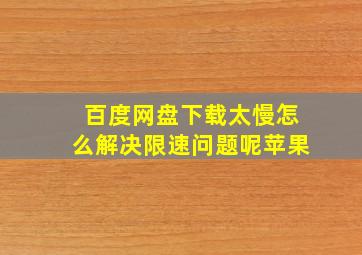 百度网盘下载太慢怎么解决限速问题呢苹果