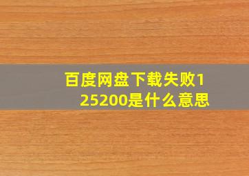 百度网盘下载失败125200是什么意思