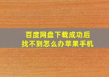 百度网盘下载成功后找不到怎么办苹果手机