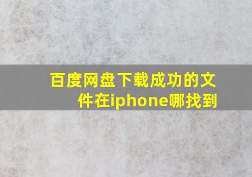 百度网盘下载成功的文件在iphone哪找到