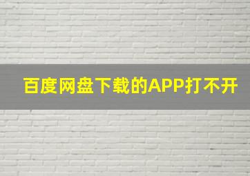 百度网盘下载的APP打不开