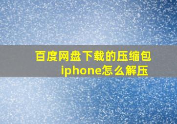 百度网盘下载的压缩包iphone怎么解压