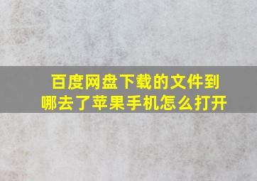 百度网盘下载的文件到哪去了苹果手机怎么打开