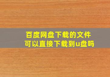 百度网盘下载的文件可以直接下载到u盘吗