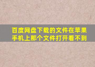 百度网盘下载的文件在苹果手机上那个文件打开看不到