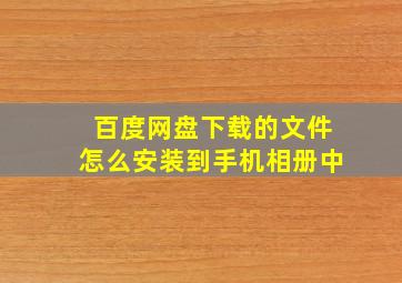 百度网盘下载的文件怎么安装到手机相册中