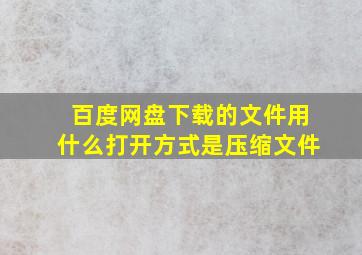 百度网盘下载的文件用什么打开方式是压缩文件