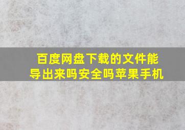 百度网盘下载的文件能导出来吗安全吗苹果手机