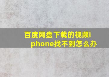 百度网盘下载的视频iphone找不到怎么办