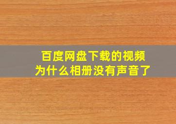 百度网盘下载的视频为什么相册没有声音了