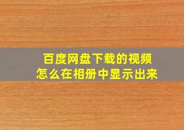 百度网盘下载的视频怎么在相册中显示出来