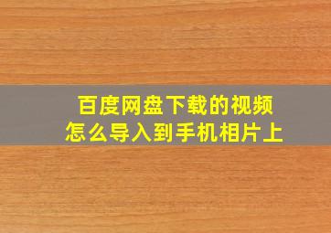 百度网盘下载的视频怎么导入到手机相片上