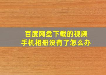 百度网盘下载的视频手机相册没有了怎么办