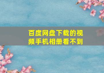 百度网盘下载的视频手机相册看不到