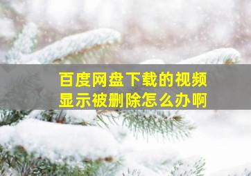 百度网盘下载的视频显示被删除怎么办啊