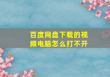 百度网盘下载的视频电脑怎么打不开