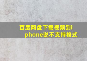 百度网盘下载视频到iphone说不支持格式