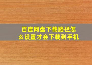 百度网盘下载路径怎么设置才会下载到手机