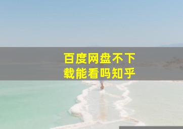 百度网盘不下载能看吗知乎