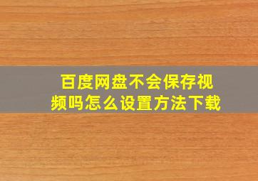 百度网盘不会保存视频吗怎么设置方法下载