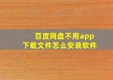 百度网盘不用app下载文件怎么安装软件