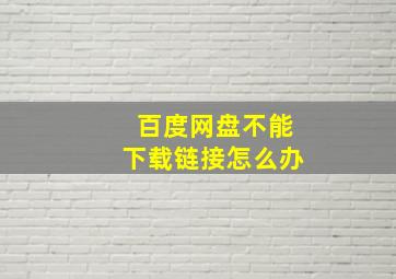 百度网盘不能下载链接怎么办