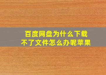 百度网盘为什么下载不了文件怎么办呢苹果