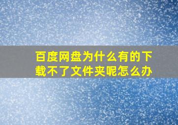 百度网盘为什么有的下载不了文件夹呢怎么办